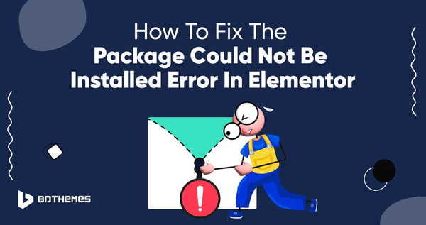 How to Fix The Package Could Not Be Installed Error in Elementor