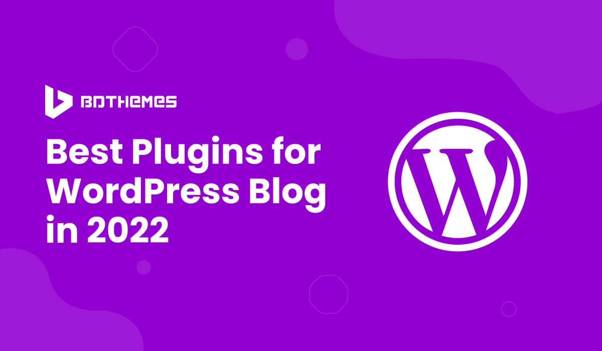 Best Plugins for WordPress Blog in 2022 - BdThemes