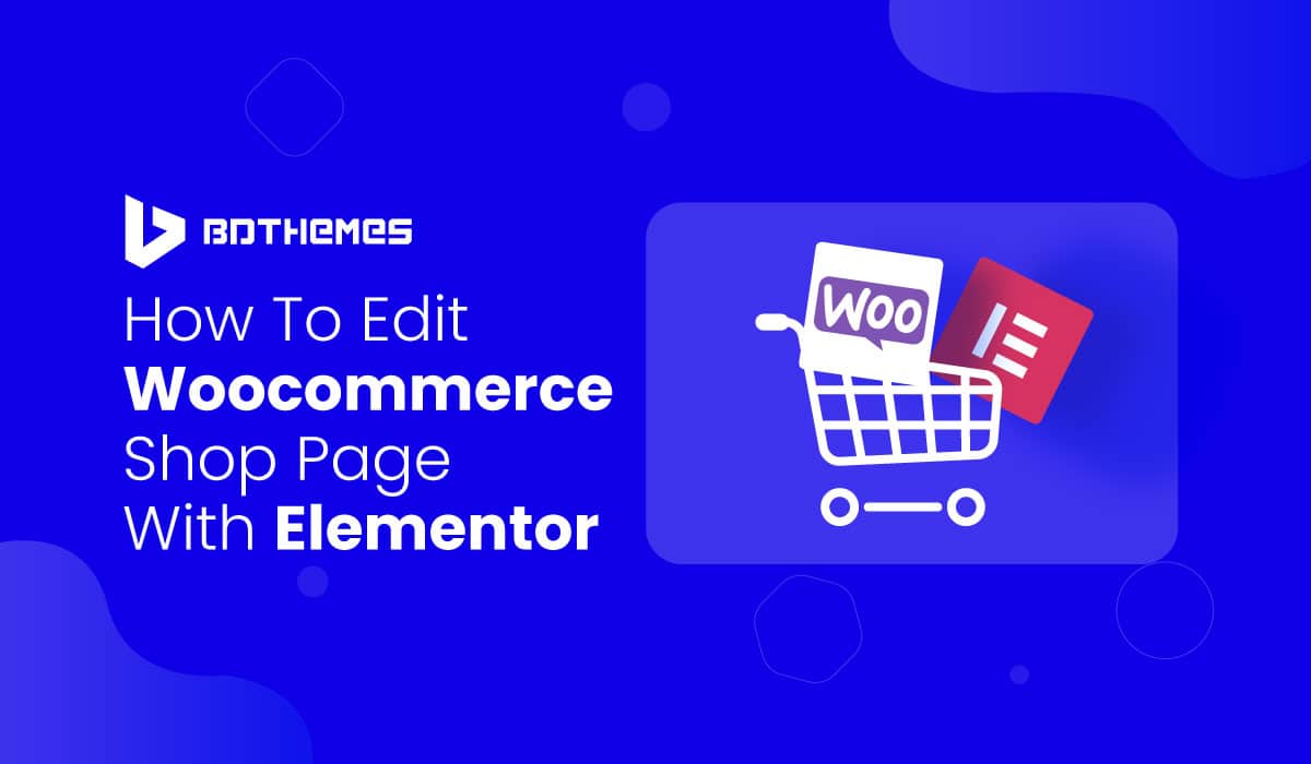 How to edit woocommerce shop page with elementor - BdThemes